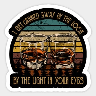 I Get Carried Away By The Look, By The Light In Your Eyes Glasses Wine Vintage Sticker